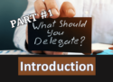 Part #1- Delegating Duties: Introduction
